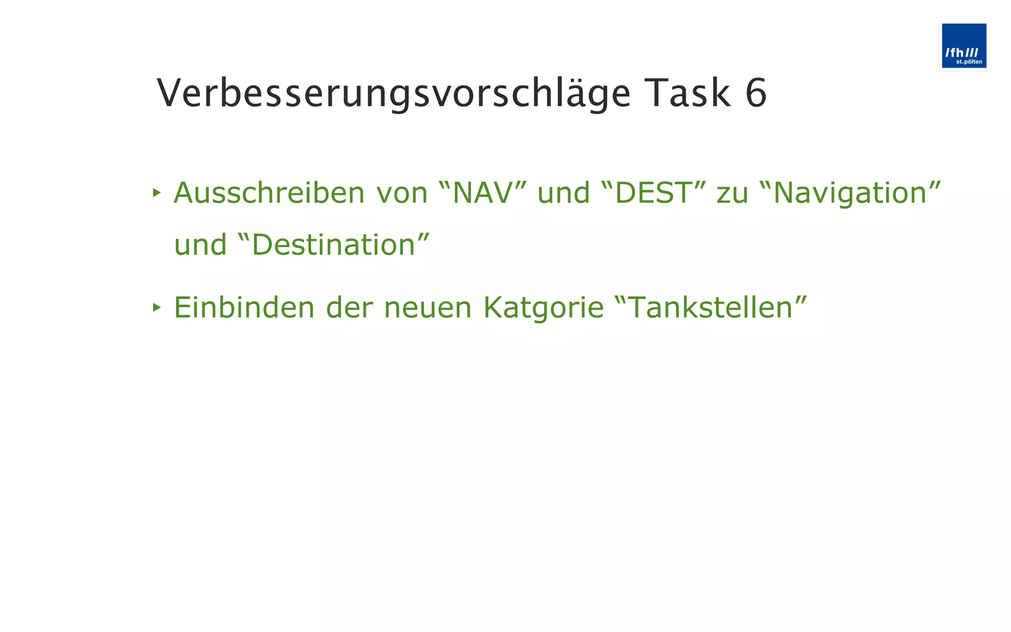 Ausschreiben von  “NAV” und “DEST” zu “Navigation” und “Destination” Einbinden der neuen Katgorie  “Tankstellen”  Verbesserungsvorschläge Task 6 