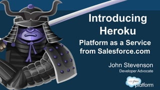 Introducing
Heroku
John Stevenson
Developer Advocate
Platform as a Service
from Salesforce.com
 