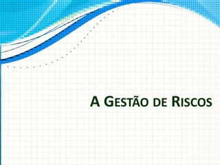 A GESTÃO DE RISCOS
 