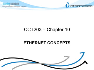 CCT203 – Chapter 10
ETHERNET CONCEPTS
 