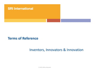 Terms of Reference

            Inventors, Innovators & Innovation



                     © 2010 Jeffrey Alexander
 