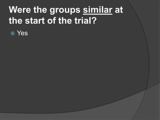 Were the groups similar at
the start of the trial?
   Yes
 
