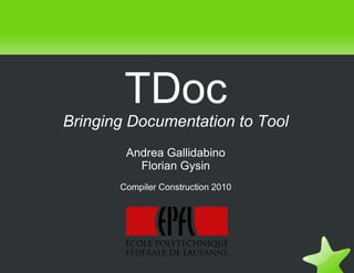 TDoc Bringing Documentation to Tool Andrea Gallidabino Florian Gysin Compiler Construction 2010 