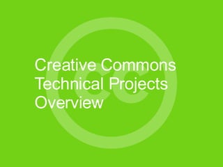 Creative Commons Technical Projects Overview 