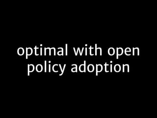 optimal with open
policy adoption
 