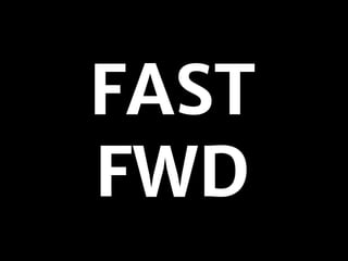 FAST
FWD
 