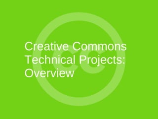 Creative Commons
Technical Projects:
Overview
 
