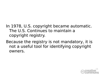 <ul><li>In 1978, U.S. copyright became automatic. The U.S. Continues to maintain a copyright registry. </li></ul><ul><li>B...