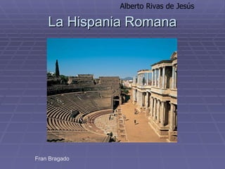 Alberto Rivas de Jesús

    La Hispania Romana




Fran Bragado
 