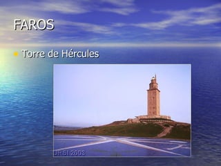 FAROS

• Torre de Hércules
 