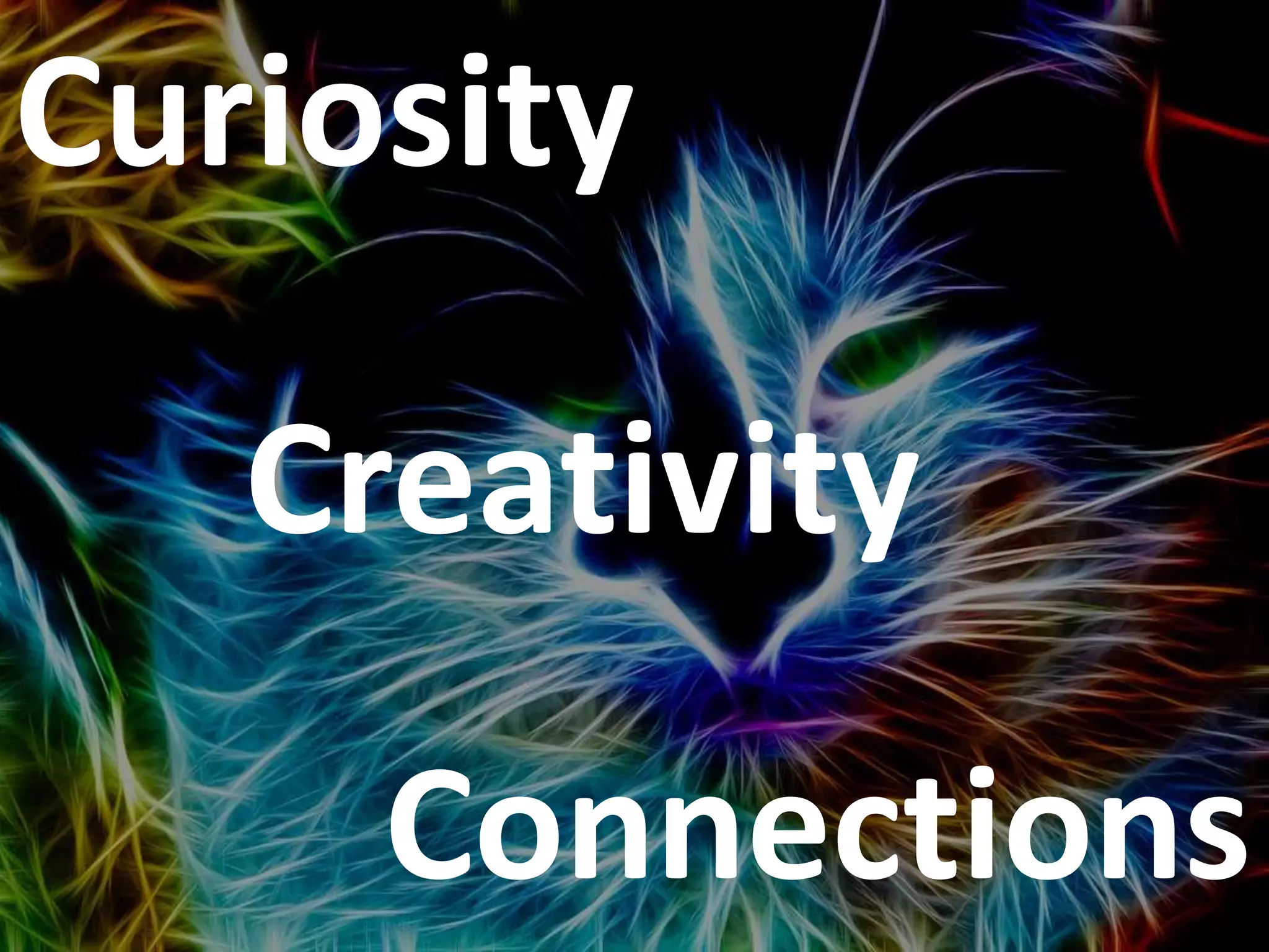 Curiosity
Creativity
Connections
 