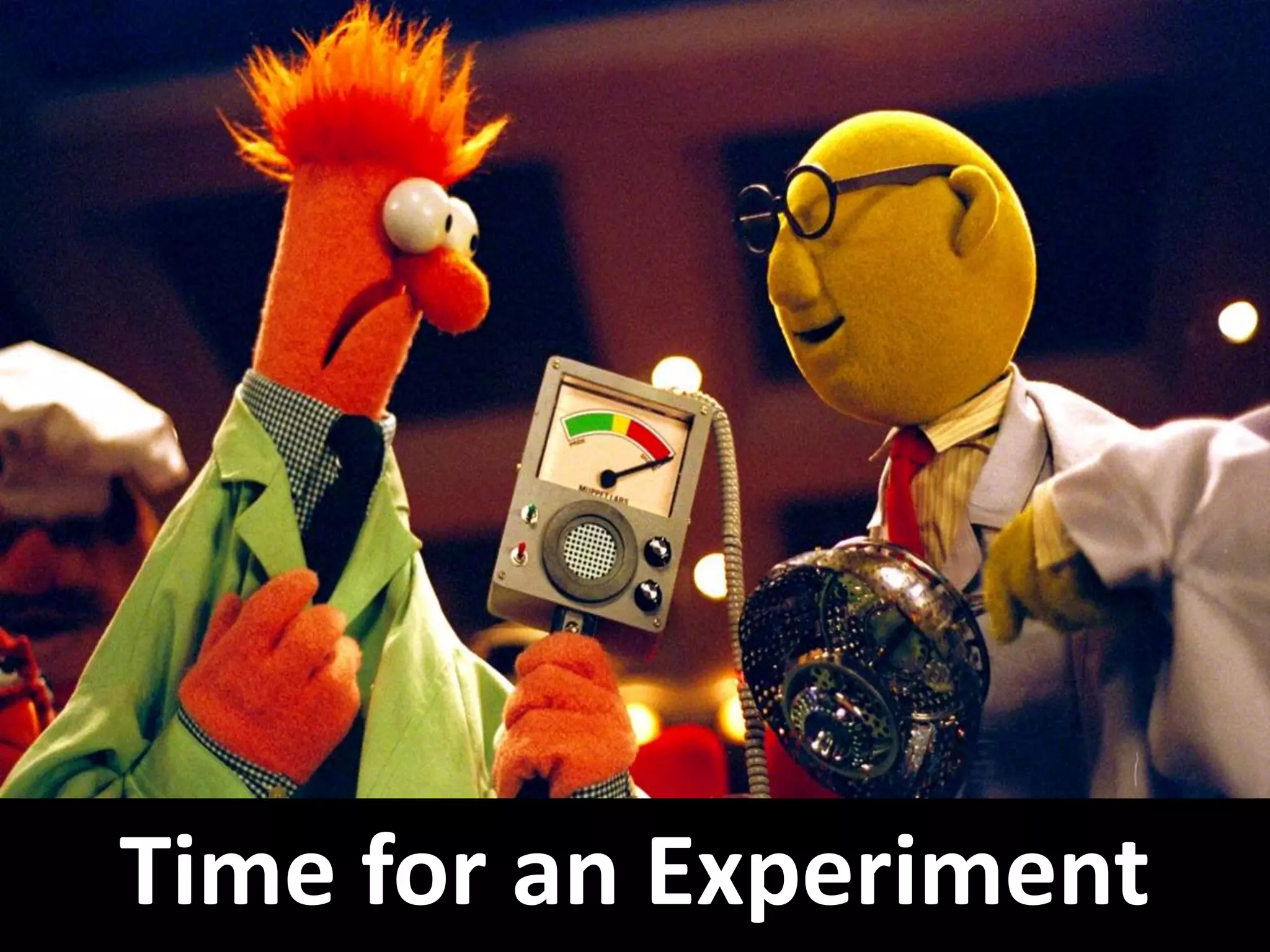 Time for an Experiment
 