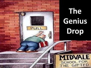 The
Genius
Drop
 