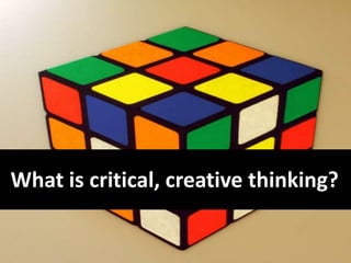 What is critical, creative thinking?
 