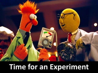 Time for an Experiment
 
