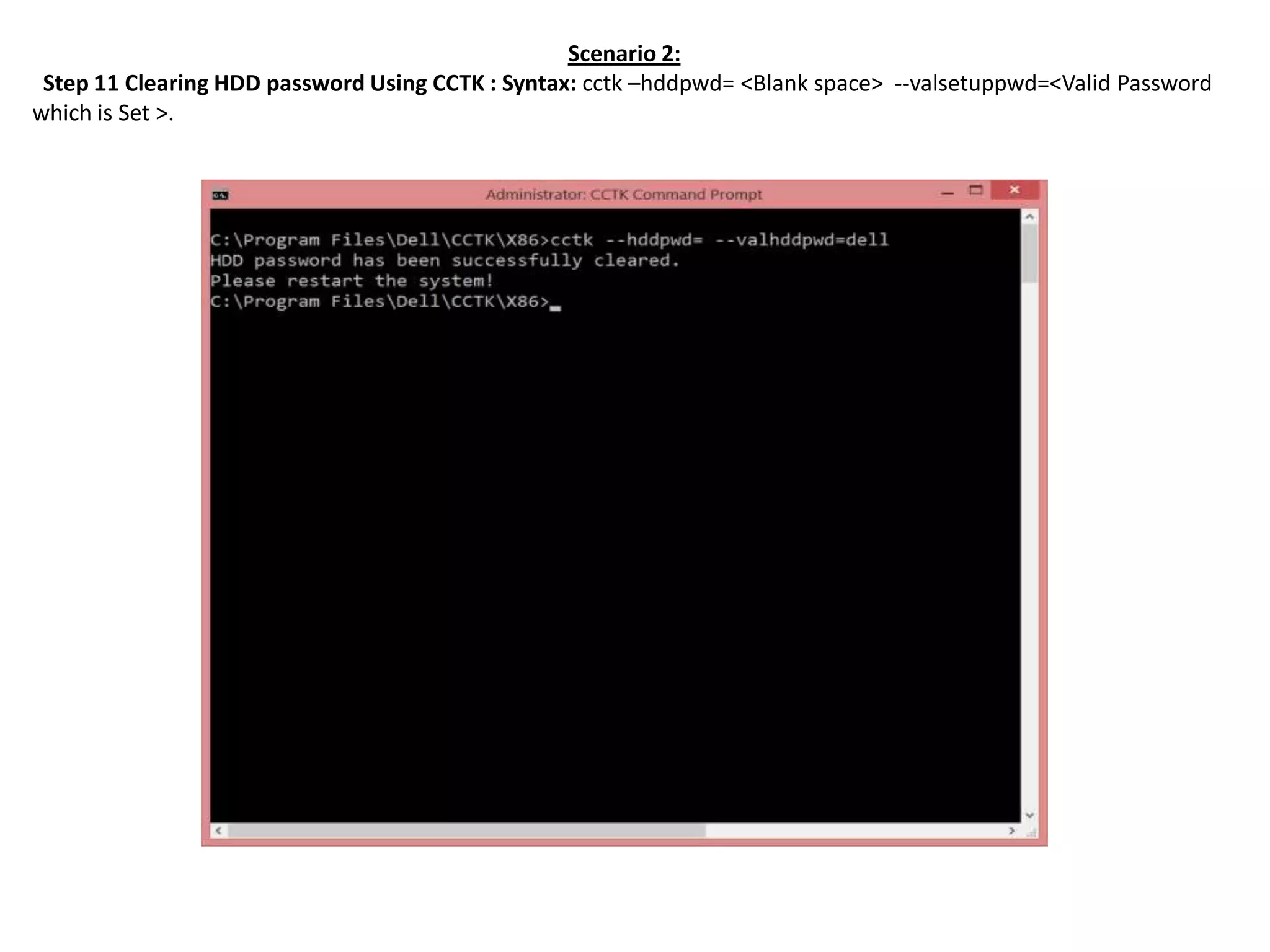 Scenario 2:
Step 11 Clearing HDD password Using CCTK : Syntax: cctk –hddpwd= <Blank space> --valsetuppwd=<Valid Password
which is Set >.

 