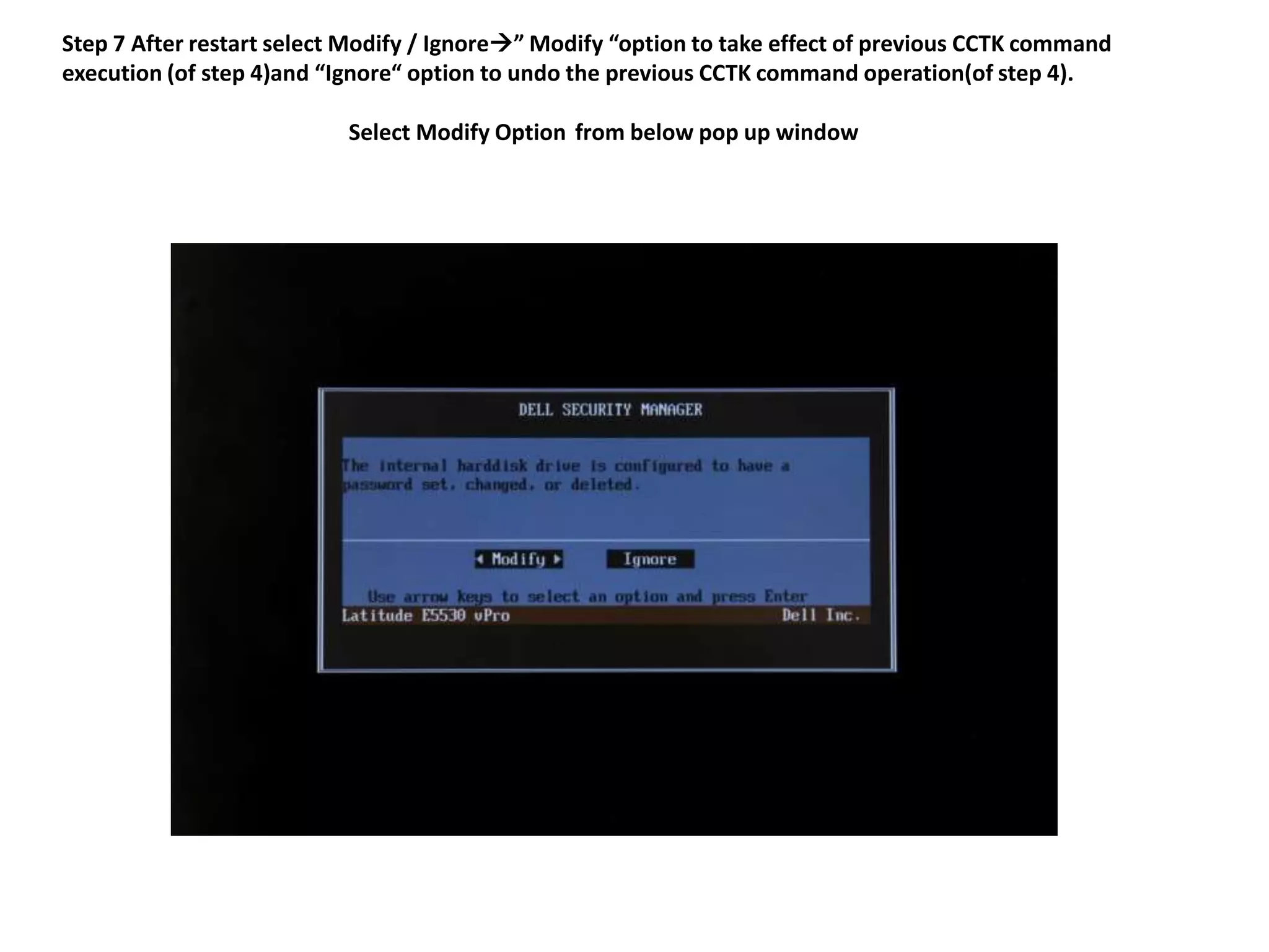 Step 7 After restart select Modify / Ignore” Modify “option to take effect of previous CCTK command
execution (of step 4)and “Ignore“ option to undo the previous CCTK command operation(of step 4).
Select Modify Option from below pop up window

 