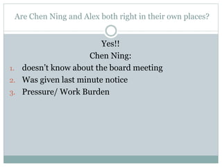 Are Chen Ning and Alex both right in their own places? 
Yes!! 
Chen Ning: 
1. doesn’t know about the board meeting 
2. Was...