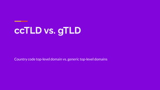 ccTLD vs. gTLD
Country code top-level domain vs. generic top-level domains
 