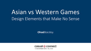 Asian vs Western Games
Design Elements that Make No Sense
 