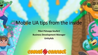 Mobile UA tips from the inside
Päivi Pütsepp-Seufert
Business Development Manager
UnityAds
 
