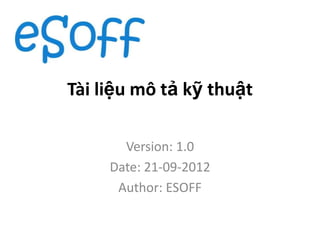 Tài liệu mô tả kỹ thuật

       Version: 1.0
     Date: 21-09-2012
      Author: ESOFF
 