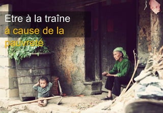 Etre à la traîne
à cause de la
pauvreté
 