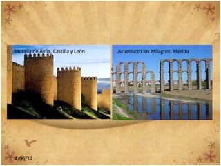 Muralla de Ávila, Castilla y León               Acueducto los Milagros, Mérida


                   Estructuras romanas
          Murallas y Acueductos


          Click to edit Master subtitle style




4/06/12
 