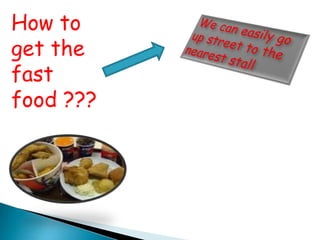 How to
get the
fast
food ???
 