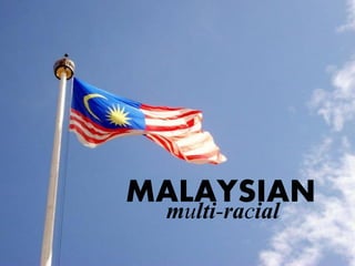 MALAYSIAN
multi-racial
 