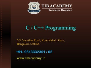 C / C++ Programming
5/3, Varathur Road, Kundalahalli Gate,
Bangalore-560066
+91- 9513332301 / 02
www.tibacademy.in
 