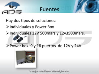 Fuentes
Hay dos tipos de soluciones:
Individuales y Power Box
Individuales 12V 500mars y 12v3500mars.

Power box 9 y 18 puertos de 12V y 24V
 