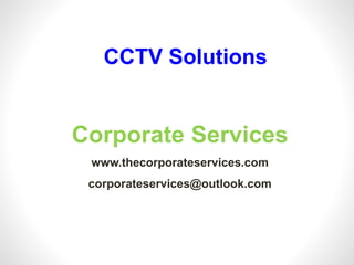 Corporate Services
www.thecorporateservices.com
corporateservices@outlook.com
CCTV Solutions
 