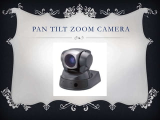 PAN TILT ZOOM CAMERA
 