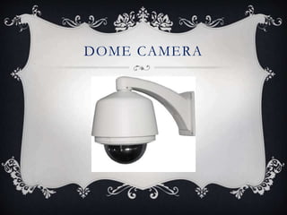 DOME CAMERA
 