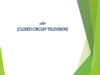 cctv
(CLOSEDCIRCUITTELEVISION)
 