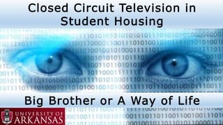 Closed Circuit Television in
Student Housing
Big Brother or A Way of Life
 