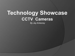 Technology Showcase CCTV  Cameras  By Jay Ankeney 