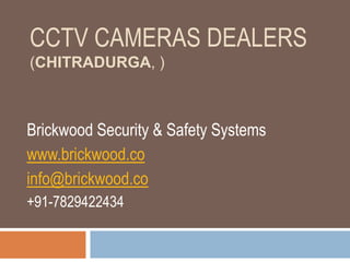 CCTV CAMERAS DEALERS
(CHITRADURGA, )
Brickwood Security & Safety Systems
www.brickwood.co
info@brickwood.co
+91-7829422434
 