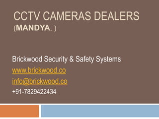 CCTV CAMERAS DEALERS
(MANDYA, )
Brickwood Security & Safety Systems
www.brickwood.co
info@brickwood.co
+91-7829422434
 