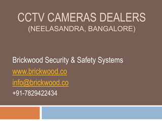 CCTV CAMERAS DEALERS
(NEELASANDRA, BANGALORE)
Brickwood Security & Safety Systems
www.brickwood.co
info@brickwood.co
+91-7829422434
 