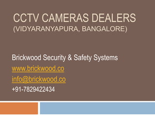 CCTV CAMERAS DEALERS
(VIDYARANYAPURA, BANGALORE)
Brickwood Security & Safety Systems
www.brickwood.co
info@brickwood.co
+91-7829422434
 
