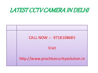 LATESTCCTVCAMERAINDELHI
CALL NOW :- 9718108685
Visit
http://www.prachisecuritysolution.in
 