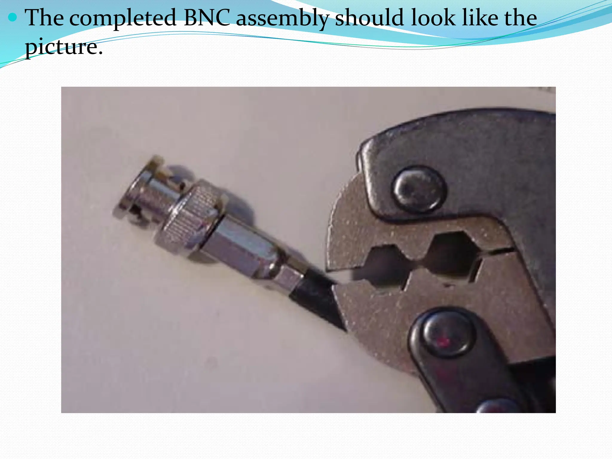  The completed BNC assembly should look like the
picture.
 