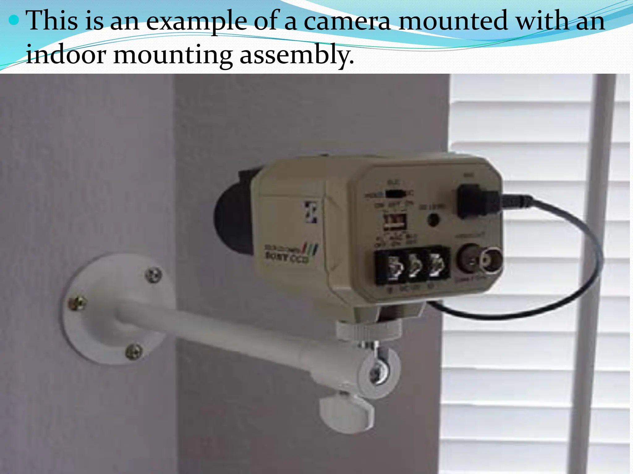  This is an example of a camera mounted with an
indoor mounting assembly.
 