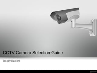 CCTV Camera Selection Guide
ssscamera.com
 