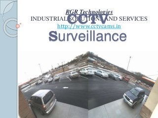 RGR Technologies 
http://www.cctvcams.in CCTV 
Surveillance 
INDUSTRIAL SOLUTIONS AND SERVICES 
 