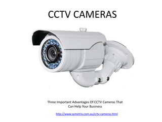 CCTV CAMERAS




Three Important Advantages Of CCTV Cameras That
             Can Help Your Business

     http://www.symetrix.com.au/cctv-cameras.html
 
