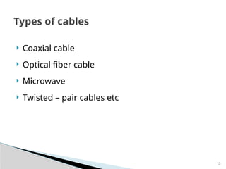 13
 Coaxial cable
 Optical fiber cable
 Microwave
 Twisted – pair cables etc
Types of cables
 