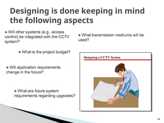 48
Designing is done keeping in mind
the following aspects
 